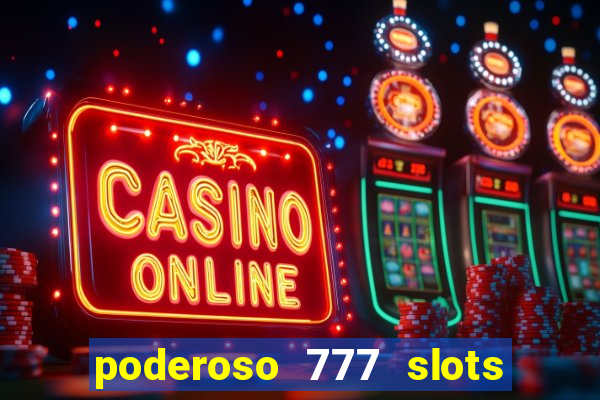 poderoso 777 slots paga mesmo